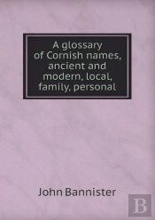 A Glossary Of Cornish Names, Ancient And Modern, Local, Family, Personal
