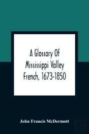 A Glossary Of Mississippi Valley French, 1673-1850