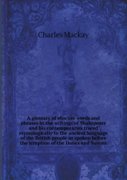 Bertrand.pt - A Glossary Of Obscure Words And Phrases In The Writings Of Shakspeare And His Contemporaries Traced Etymologically To The Ancient Language Of The British People As Spoken Before The Irruption Of The D
