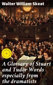 A Glossary Of Stuart And Tudor Words Especially From The Dramatists