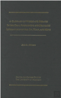 Bertrand.pt - A Glossary Of Words And Phrases In The Oral Performing And Dramatic Literatures Of The Jin, Yuan, And Ming