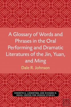 Bertrand.pt - A Glossary Of Words And Phrases In The Oral Performing And Dramatic Literatures Of The Jin, Yuan, And Ming