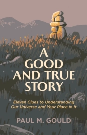 A Good And True Story Â€“ Eleven Clues To Understanding Our Universe And Your Place In It