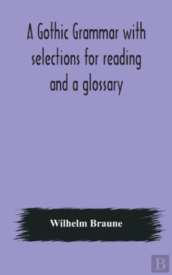 Bertrand.pt - A Gothic Grammar With Selections For Reading And A Glossary