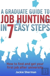 A Graduate Guide To Job Hunting In Seven Easy Steps