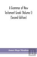 A Grammar Of New Testament Greek (Volume I) (Second Edition)
