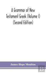 A Grammar Of New Testament Greek (Volume I) (Second Edition)