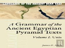 A Grammar Of The Ancient Egyptian Pyramid Texts, Vol. I: Unis