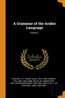 A Grammar Of The Arabic Language; Volume 1