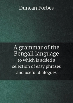 Bertrand.pt - A Grammar Of The Bengali Language To Which Is Added A Selection Of Easy Phrases And Useful Dialogues