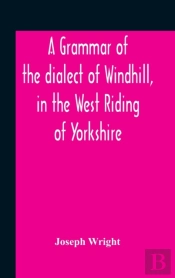 A Grammar Of The Dialect Of Windhill, In