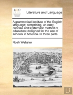 Bertrand.pt - A Grammatical Institute Of The English Language; Comprising, An Easy, Concise And Systematic Method Of Education; Designed For The Use Of Schools In A