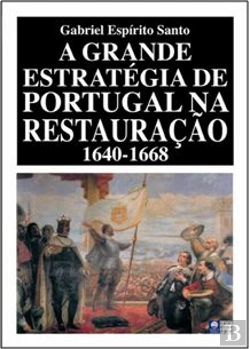 Bertrand.pt - A Grande Estratégia de Portugal na Restauração 1640-1668