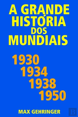 Bertrand.pt - A Grande História Dos Mundiais 1930, 1934, 1938, 1950