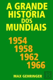 A Grande História Dos Mundiais 1954, 1958, 1962, 1966