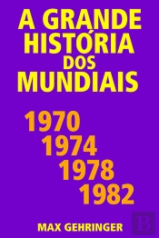 A Grande História Dos Mundiais 1970, 1974, 1978, 1982