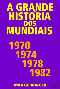 Bertrand.pt - A Grande História Dos Mundiais 1970, 1974, 1978, 1982
