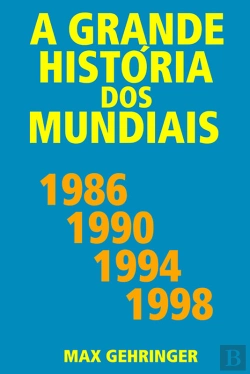 Bertrand.pt - A Grande História Dos Mundiais 1986, 1990, 1994, 1998
