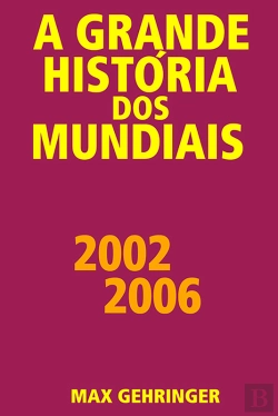 Bertrand.pt - A Grande História Dos Mundiais 2002 2006