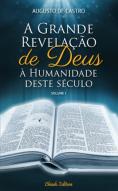 A Grande Revelação de Deus à Humanidade Deste Século - Vol I