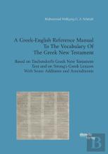 A Greek-English Reference Manual To The Vocabulary Of The Greek New Testament. Based On Tischendorf'S Greek New Testament Text And On Strong'S Greek Lexicon With Some Additions And Amendments