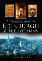 A Grim Almanac Of Edinburgh And The Lothians