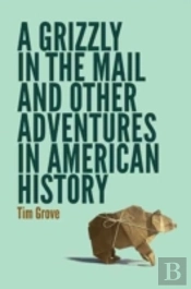 A Grizzly In The Mail And Other Adventures In American History