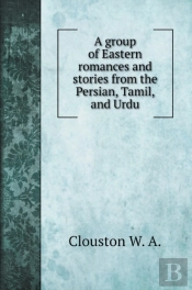 A Group Of Eastern Romances And Stories From The Persian, Tamil, And Urdu