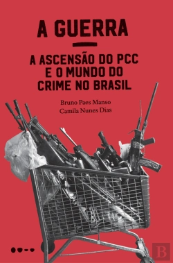Bertrand.pt - A Guerra: A Ascensão Do Pcc E O Mundo Do Crime No Brasil