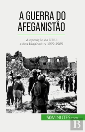 A Guerra Do Afeganistão : A Oposição Da Urss E Dos Mujahedin, 1979-1989