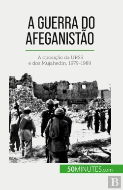 Bertrand.pt - A Guerra Do Afeganistão : A Oposição Da Urss E Dos Mujahedin, 1979-1989