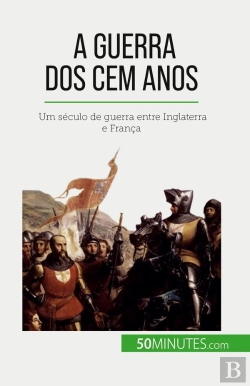 Bertrand.pt - A Guerra Dos Cem Anos : Um Século De Guerra Entre Inglaterra E França