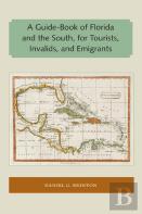 A Guide-Book Of Florida And The South, For Tourists, Invalids, And Emigrants