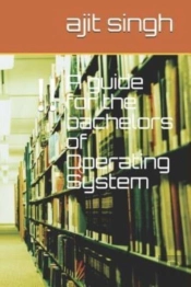 A Guide For The Bachelors Of Operating System