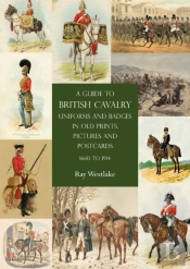 A Guide To British Cavalry Uniforms And Badges In Old Prints, Pictures And Postcards, 1660 To 1914