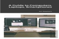 A Guide To Computers, Laptops, Smartphones
