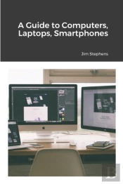 A Guide To Computers, Laptops, Smartphones