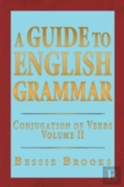 A Guide To English Grammar: Conjugation Of Verbs Volume 2