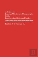 A Guide To Foreign Missionary Manuscripts In The Presbyterian Historical Society