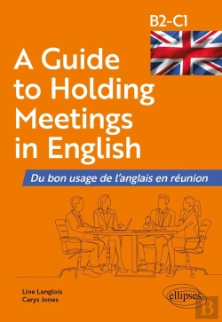 Bertrand.pt - A Guide To Holding Meetings In English : Du Bon Usage De L'Anglais En Réunion [B2-C1]