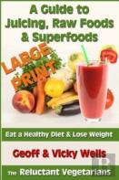 A Guide To Juicing, Raw Foods & Superfoods - Large Print Edition