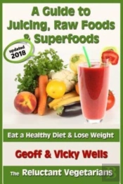 A Guide To Juicing, Raw Foods & Superfoods