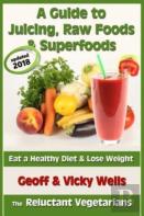 A Guide To Juicing, Raw Foods & Superfoods