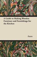 A Guide To Making Wooden Furniture And Furnishings For The Kitchen