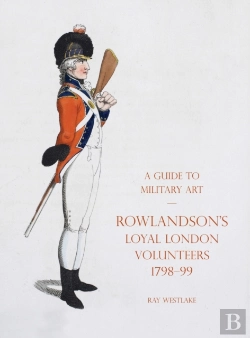 Bertrand.pt - A Guide To Military Art - Rowlandson'S Loyal London Volunteers 1798-99