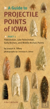 A Guide To Projectile Points Of Iowa Pt.1; Paleoindian, Late Paleoindian, Early Archaic, And Middle Archaic Points