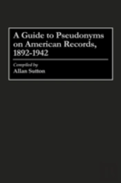 A Guide To Pseudonyms On American Recordings, 1892-1942