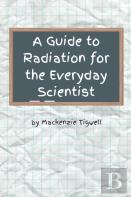 A Guide To Radiation For The Everyday Scientist