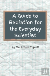 A Guide To Radiation For The Everyday Scientist