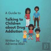 A Guide To Talking To Children About Drug Addiction